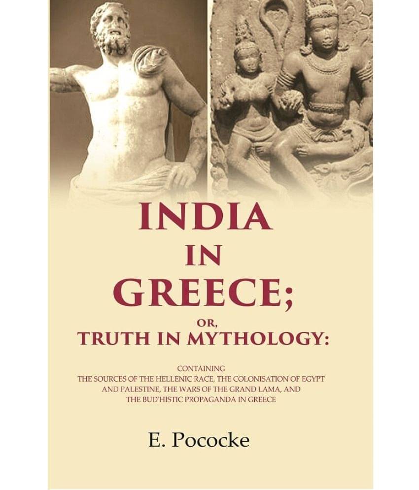 India in Greece; Or, Truth in Mythology: Containing the Sources of the Hellenic Race, the Colonisation of Egypt and Palestine, the Wars     			India in Greece; Or, Truth in Mythology: Containing the Sources of the Hellenic Race, the Colonisation of Egypt and Palestine, the Wars