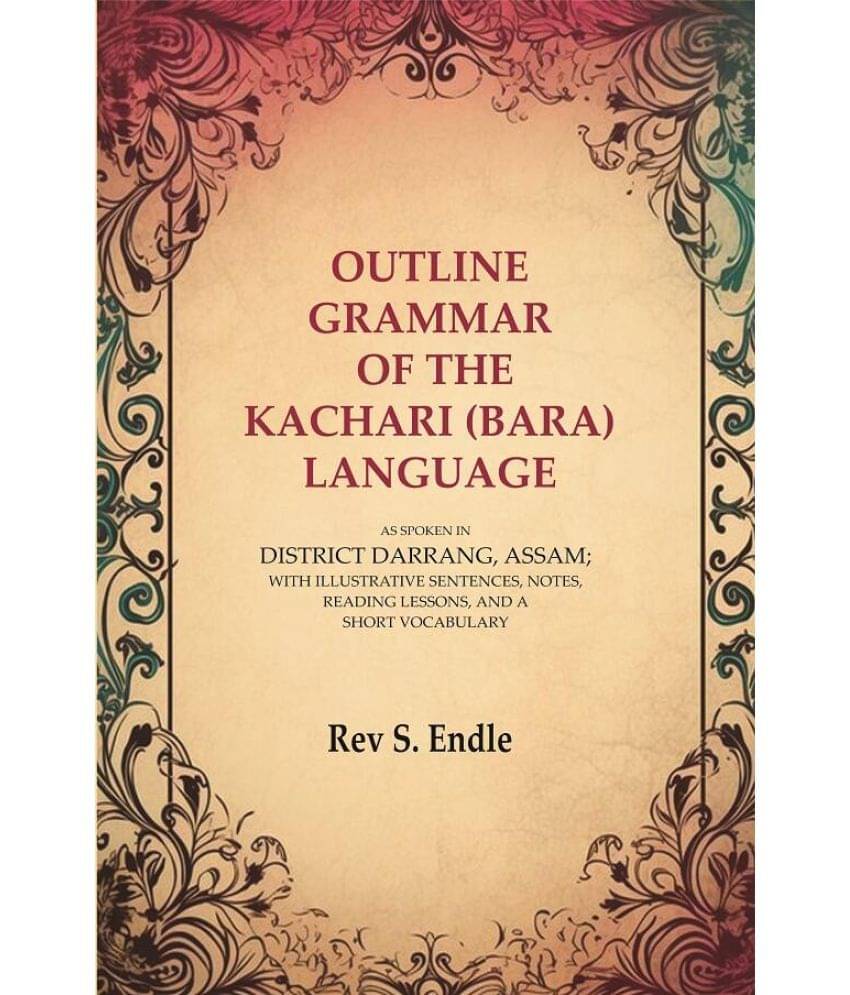     			Outline Grammar of the Kachari (Bara) Language: As Spoken in District Darrang, Assam; With Illustrative Sentences, Notes, Reading Lessons [Hardcover]
