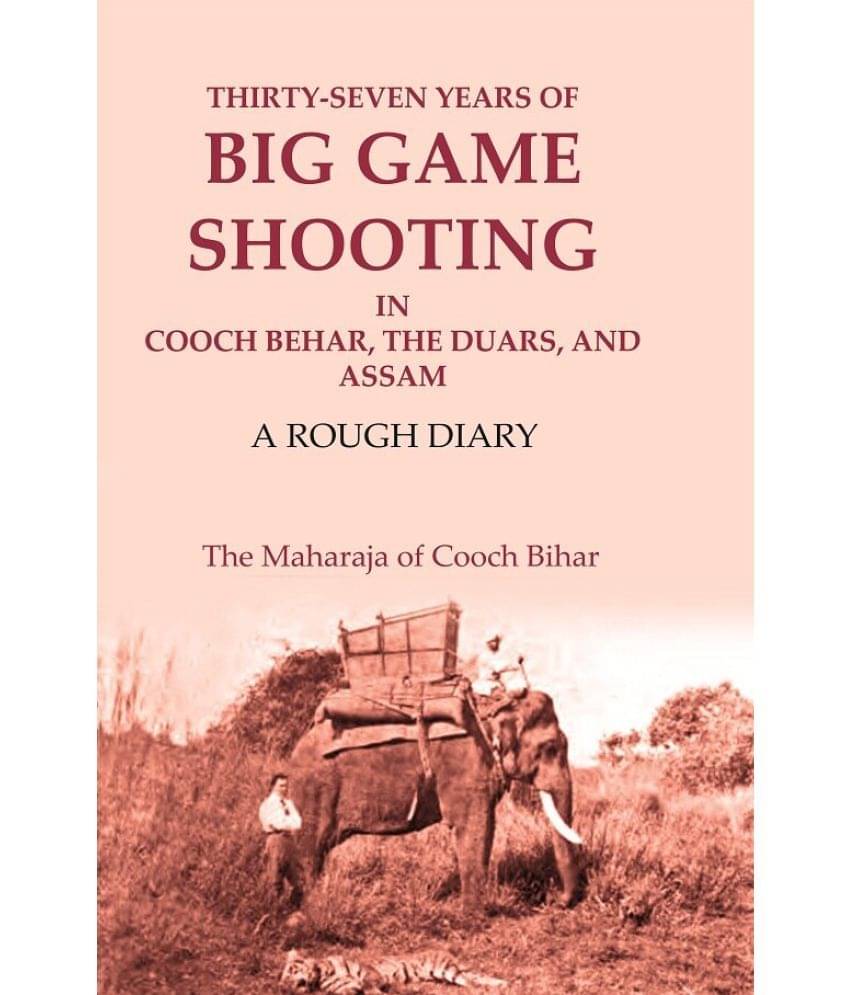     			Thirty-seven Years of Big Game Shooting in Cooch Behar, the Duars, and Assam: A Rough Diary