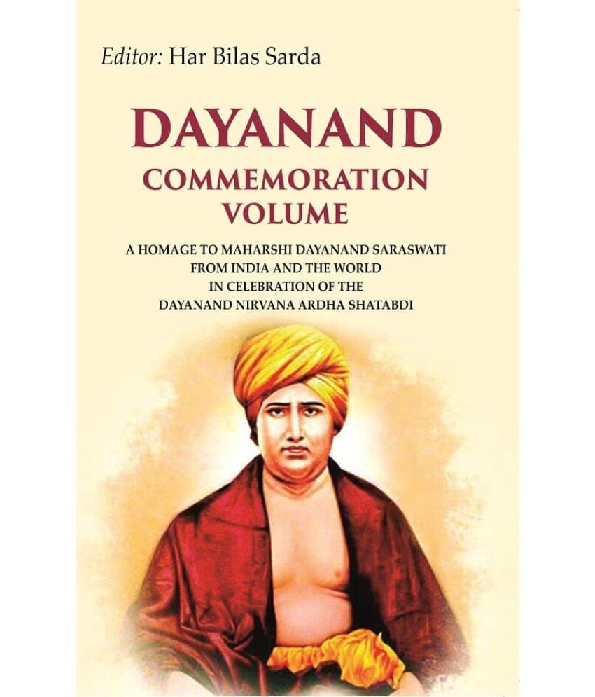 Dayanand commemoration volume: A Homage to Maharshi Dayanand Saraswati from India and the world in celebration of the Dayanand Nirvana Ardha Shatabdi Dayanand commemoration volume: A Homage to Maharshi Dayanand Saraswati from India and the world in celebration of the Dayanand Nirvana Ardha Shatabdi