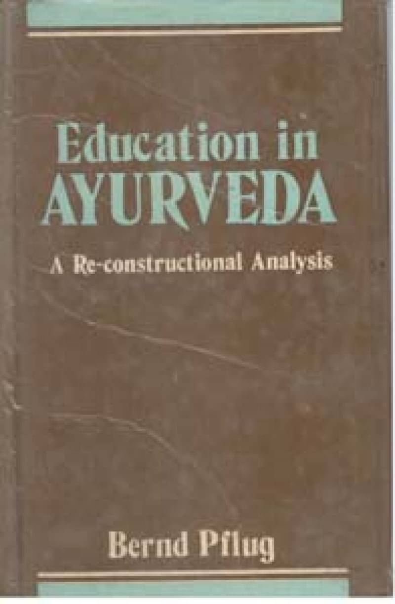 Education in Ayurveda: a ReConstructional Analysis     			Education in Ayurveda: a ReConstructional Analysis