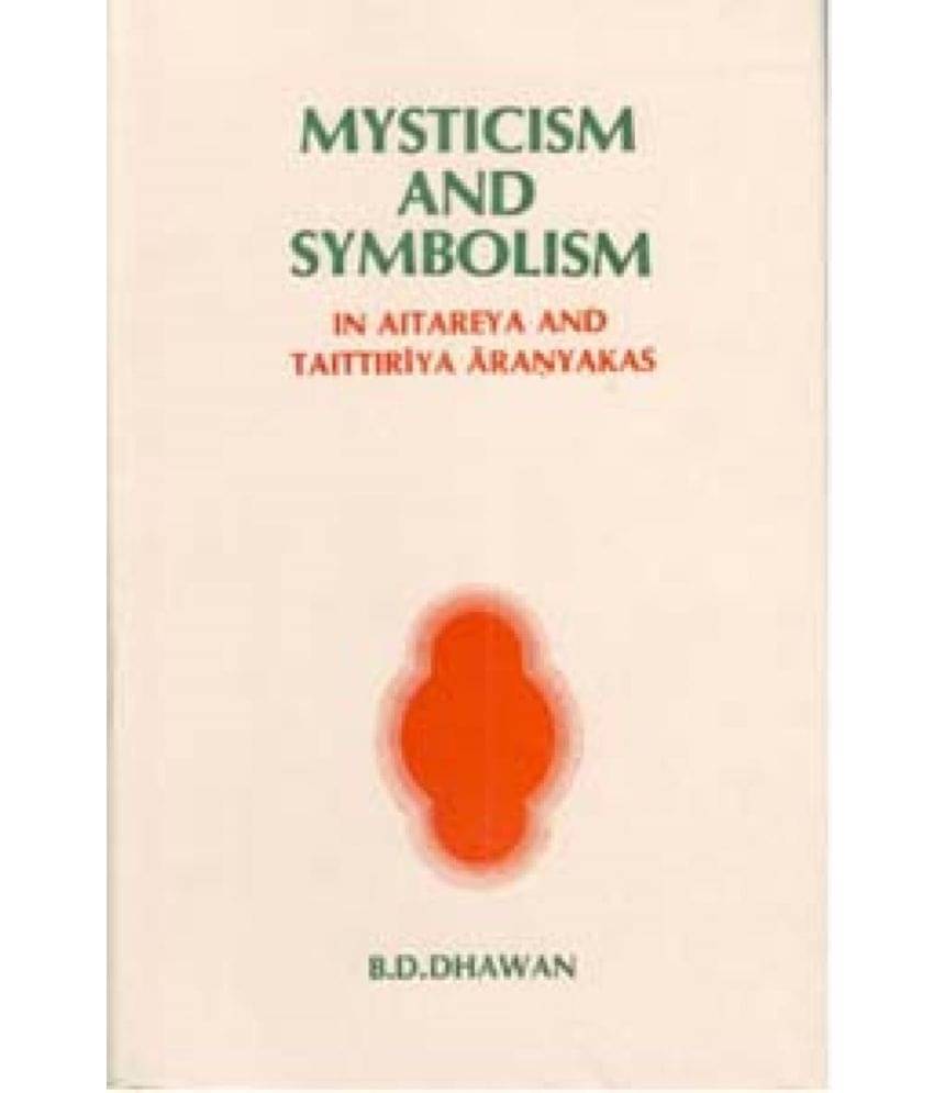 Mysticism and Symbolism in Aitareya and Taittiriya Aranyakas Mysticism and Symbolism in Aitareya and Taittiriya Aranyakas