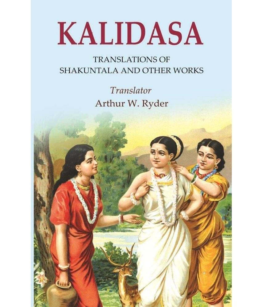 Kalidasa: Translations of Shakuntala and other Works Kalidasa: Translations of Shakuntala and other Works