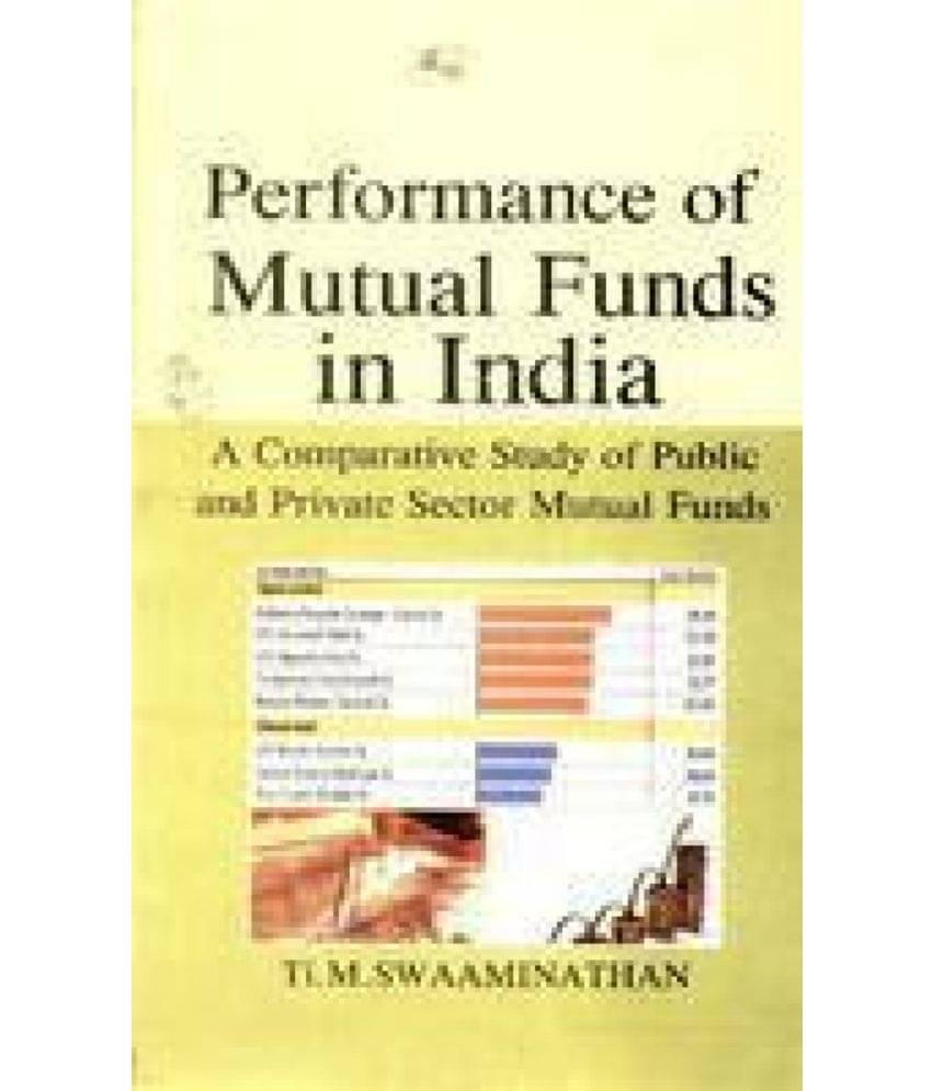 Performance of Mutual Funds in India: a Comparative Study of Public and Private Sector Mutual Funds Performance of Mutual Funds in India: a Comparative Study of Public and Private Sector Mutual Funds