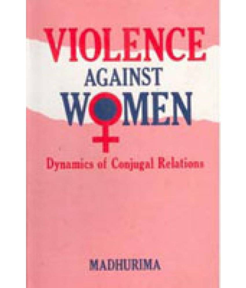 Violence Against Women: Dynamics of Conjugal Relations Violence Against Women: Dynamics of Conjugal Relations