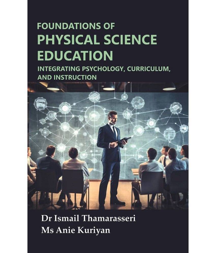 Foundations of Physical Science Education: Integrating Psychology, Curriculum, and Instruction Foundations of Physical Science Education: Integrating Psychology, Curriculum, and Instruction