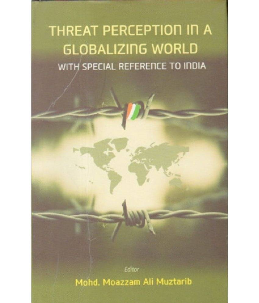 Threat Perception in a Gloabalizing World: With Special Refernce to India Threat Perception in a Gloabalizing World: With Special Refernce to India