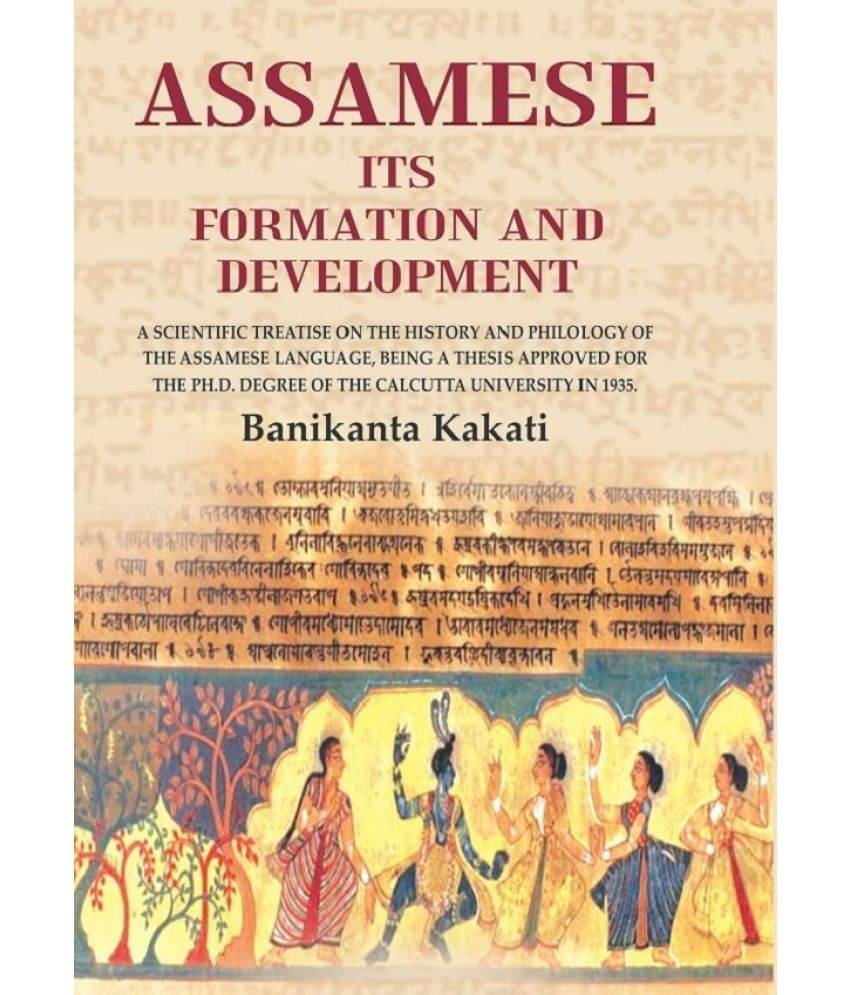 Assamese Its Formation And Development: A scientific treatise on the history and philology of the Assamese language, being a thesis approved for the P Assamese Its Formation And Development: A scientific treatise on the history and philology of the Assamese language, being a thesis approved for the P