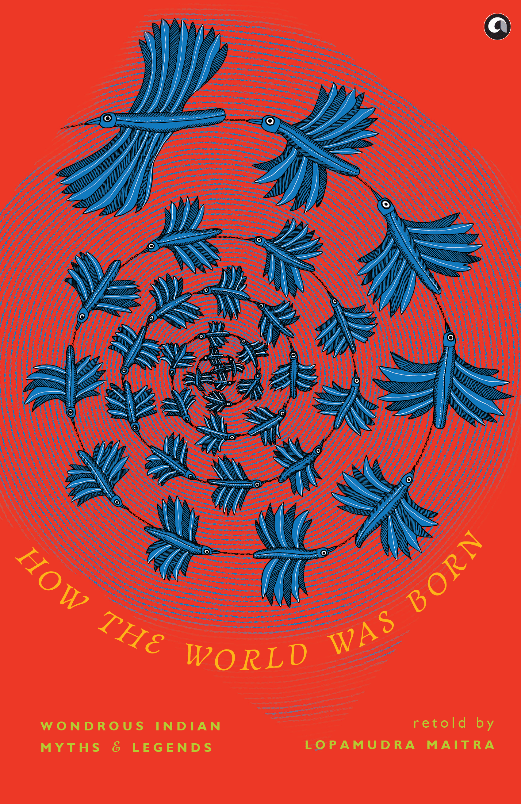 How the World was Born: Wondrous Indian Myths and By Lopamudra Maitra How the World was Born: Wondrous Indian Myths and By Lopamudra Maitra