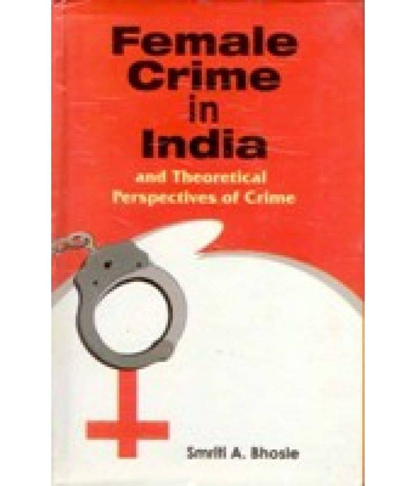 Female Crime in India and Theortical Perspectives of Crime     			Female Crime in India and Theortical Perspectives of Crime