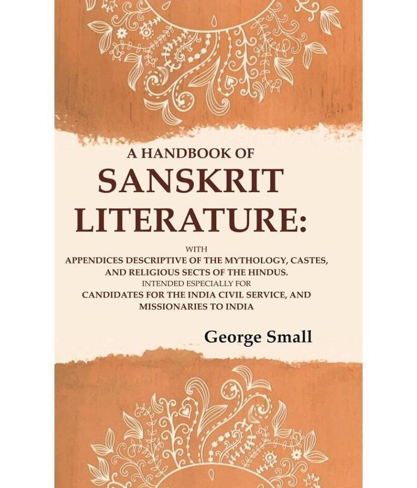 A Handbook of Sanskrit Literature: With Appendices Descriptive of the Mythology, Castes, and Religious     			A Handbook of Sanskrit Literature: With Appendices Descriptive of the Mythology, Castes, and Religious