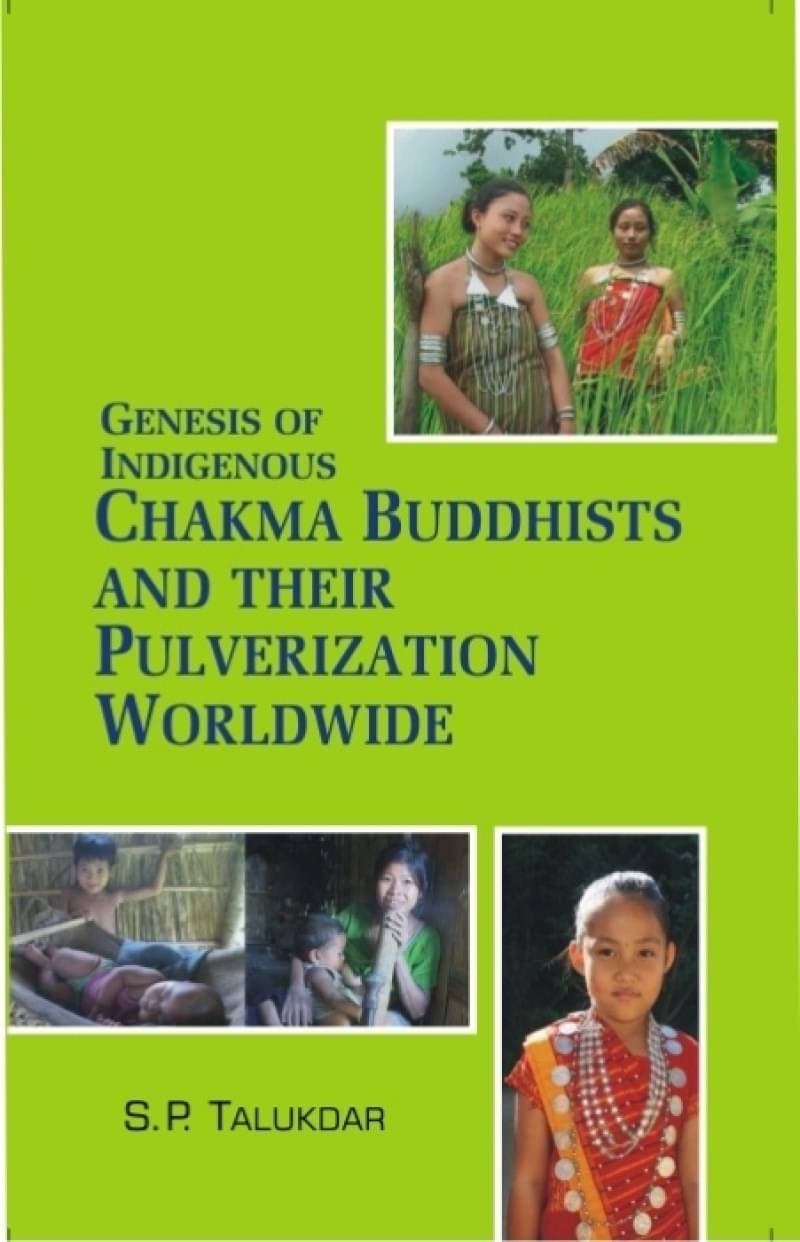 Genesis of Indigenous Chakma Budhists and Their Pulverization Worldwide Genesis of Indigenous Chakma Budhists and Their Pulverization Worldwide