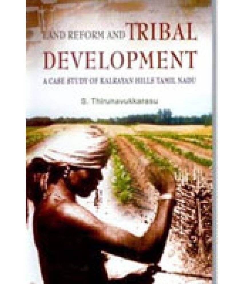 Land Reforms and Tribal Development-A Case Study of Kalrayan Hills Tamil Nadu     			Land Reforms and Tribal Development-A Case Study of Kalrayan Hills Tamil Nadu
