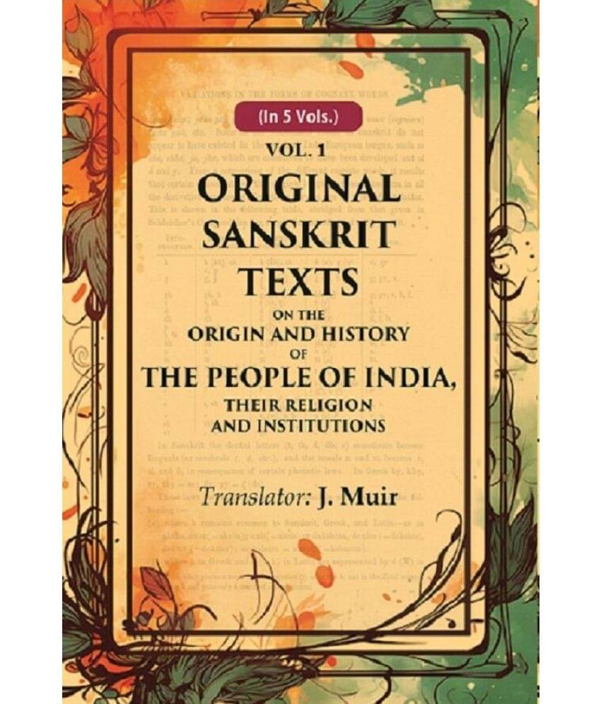 Original Sanskrit Texts on the Origin and History of the People of India, their Religion and Institutions 1st Original Sanskrit Texts on the Origin and History of the People of India, their Religion and Institutions 1st