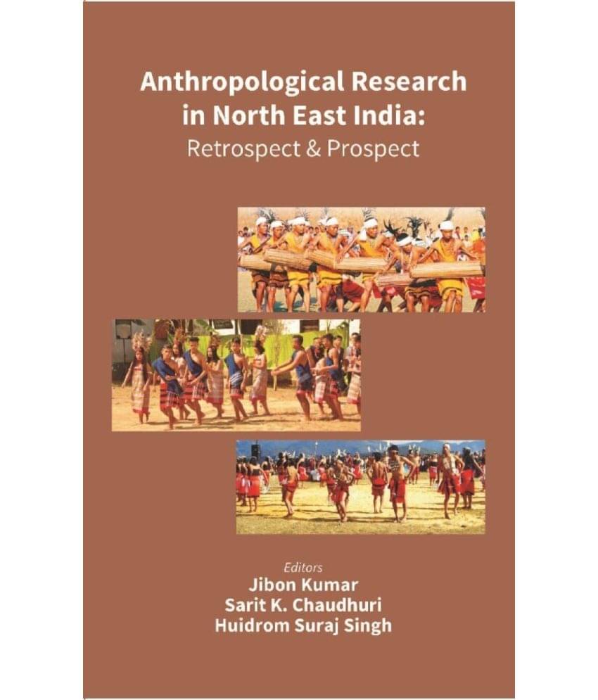 Anthropological Research in North East India: Retrospect and Prospect     			Anthropological Research in North East India: Retrospect and Prospect
