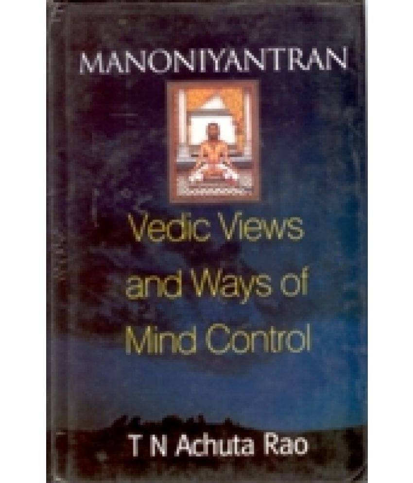 Manoniyantran: Vedic Views and Ways of Mind Control Manoniyantran: Vedic Views and Ways of Mind Control