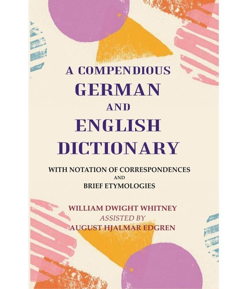 A Compendious German and English Dictionary: With Notation of Correspondences and Brief Etymologies     			A Compendious German and English Dictionary: With Notation of Correspondences and Brief Etymologies