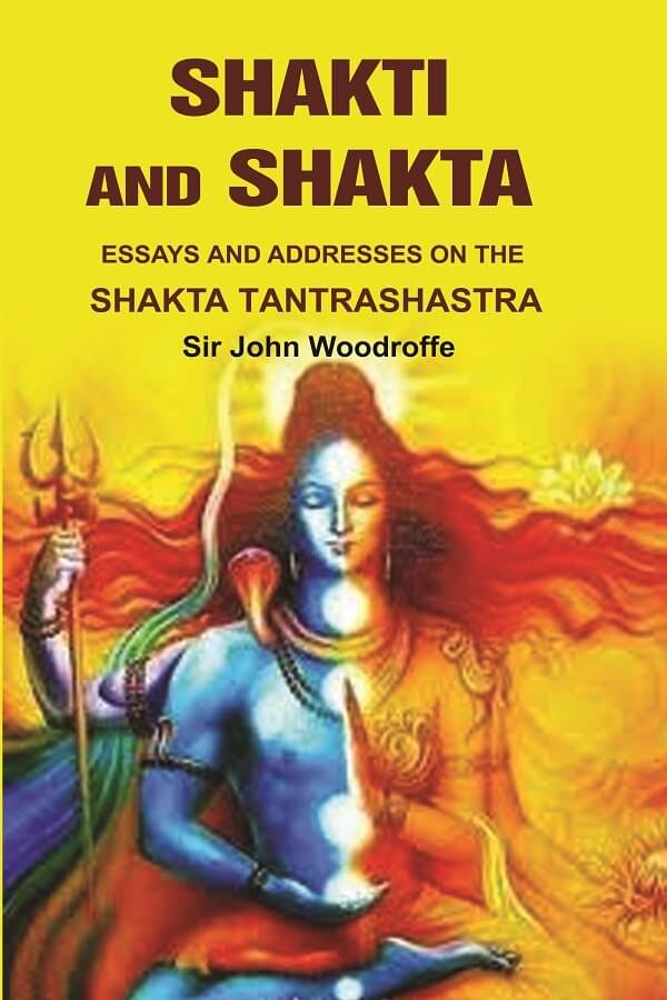 Shakti and Shakta: Essays on Addresses and the Shakta Tantrashastra Shakti and Shakta: Essays on Addresses and the Shakta Tantrashastra
