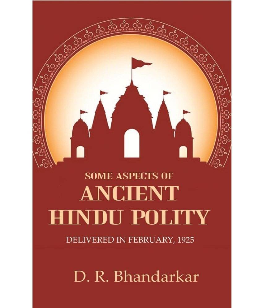 Some Aspects of Ancient Hindu Polity: Delivered in February, 1925 Some Aspects of Ancient Hindu Polity: Delivered in February, 1925