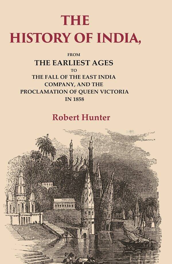 The History of India: From the Earliest Ages to the Fall of the East India Company, and the Proclamation of Queen Victoria in 1858 The History of India: From the Earliest Ages to the Fall of the East India Company, and the Proclamation of Queen Victoria in 1858
