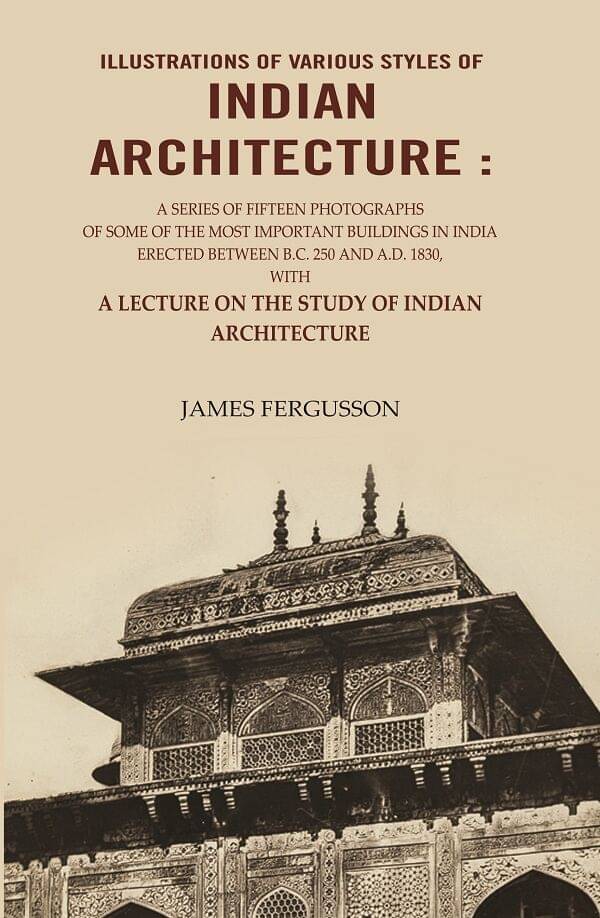 Illustrations of various styles of Indian architecture: A Series of fifteen photographs of some of the most important buildings in India erected Illustrations of various styles of Indian architecture: A Series of fifteen photographs of some of the most important buildings in India erected