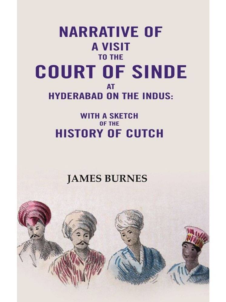 Narrative of a visit to the Court of Sinde at Hyderabad on the indus: With a sketch of the History of Cutch Narrative of a visit to the Court of Sinde at Hyderabad on the indus: With a sketch of the History of Cutch