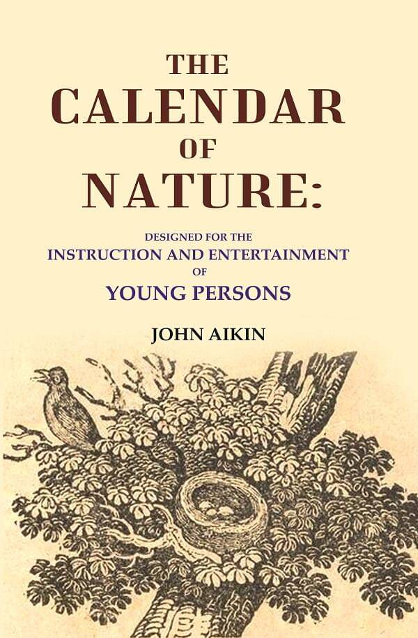 The Calendar of Nature: Designed for the Instruction and Entertainment of Young Persons The Calendar of Nature: Designed for the Instruction and Entertainment of Young Persons