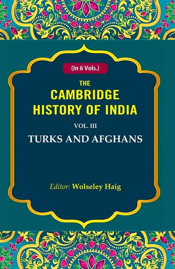 The Cambridge History of India: Turks and Afghans 3rd The Cambridge History of India: Turks and Afghans 3rd