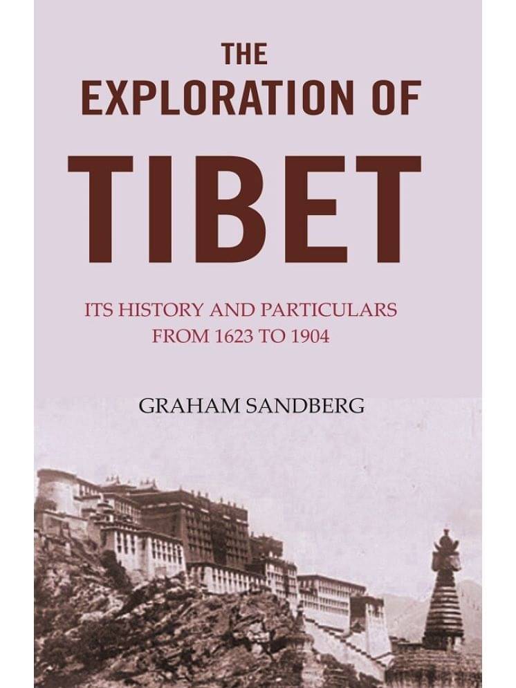 The Exploration of Tibet: Its history and particulars from 1623 to 1904 The Exploration of Tibet: Its history and particulars from 1623 to 1904