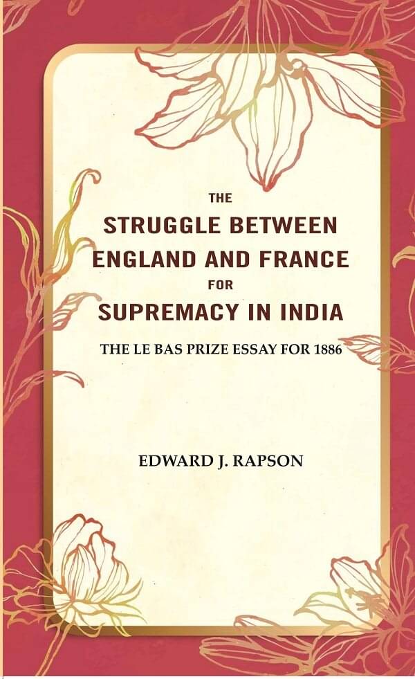 The Struggle Between England and France for Supremacy in India: The Le Bas Prize Essay for 1886 The Struggle Between England and France for Supremacy in India: The Le Bas Prize Essay for 1886
