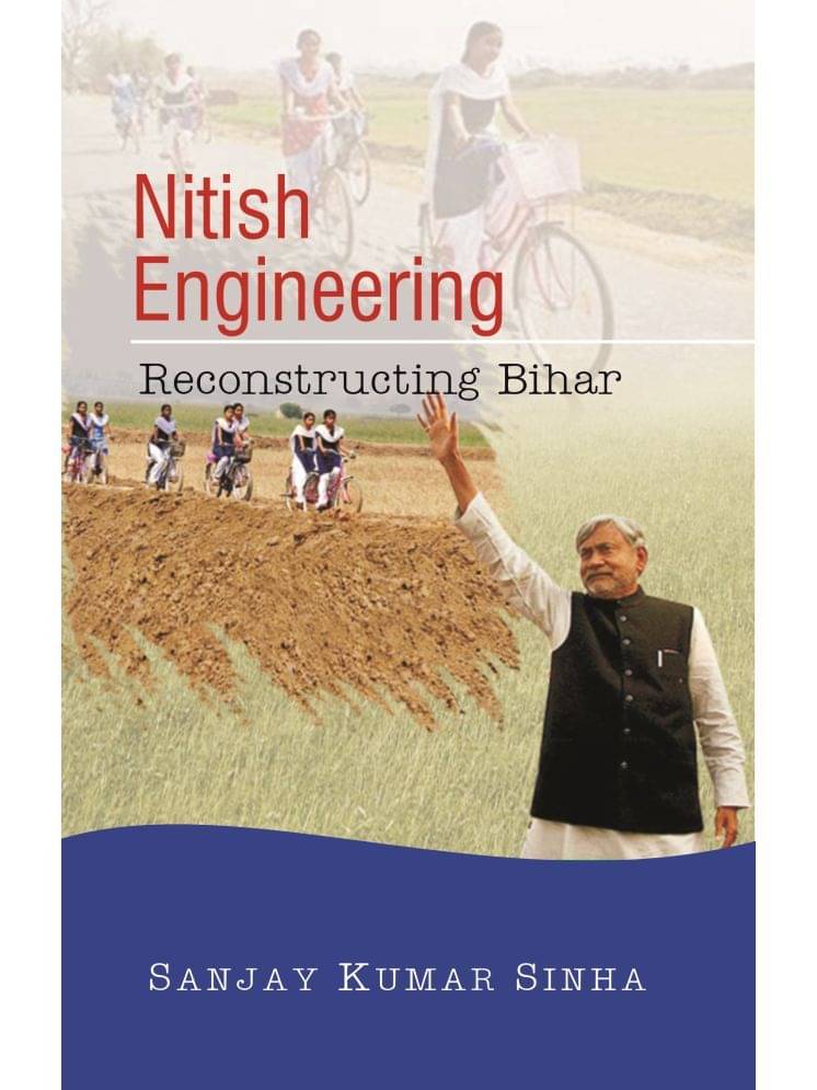 Nitish Engineering: Reconstructing Bihar Nitish Engineering: Reconstructing Bihar