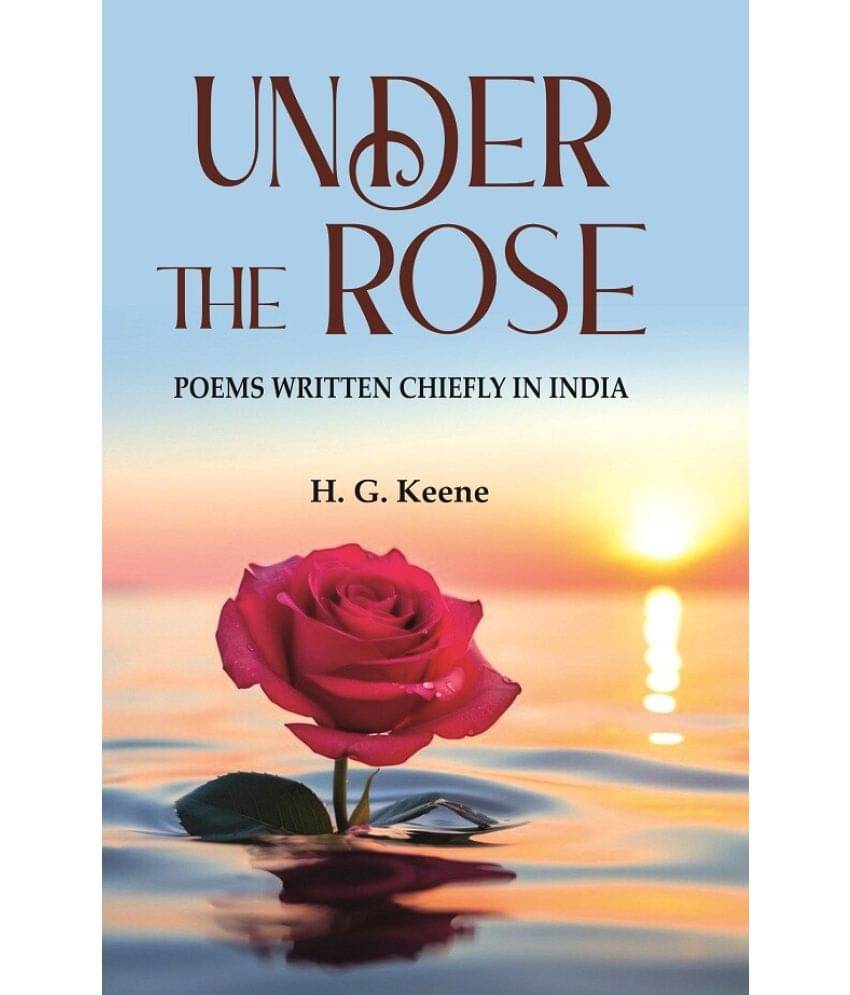 Under the Rose: Poems Written Chiefly in India Under the Rose: Poems Written Chiefly in India