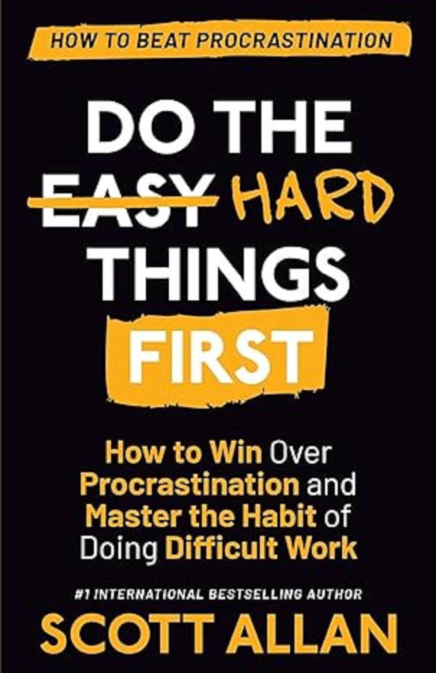 Do the Hard Things First: How to Win Over Procrastination and Master the Habit of Doing Difficult Work Do the Hard Things First: How to Win Over Procrastination and Master the Habit of Doing Difficult Work