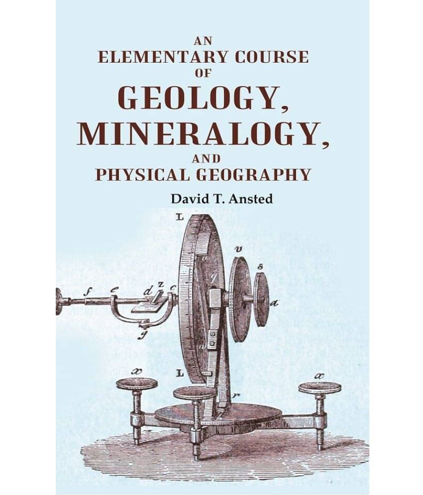 An Elementary Course of Geology, Mineralogy, and Physical Geography An Elementary Course of Geology, Mineralogy, and Physical Geography