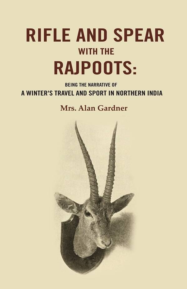 Rifle and Spear with the Rajpoots: Being the Narrative of a Winter's Travel and Sport in Northern India Rifle and Spear with the Rajpoots: Being the Narrative of a Winter's Travel and Sport in Northern India