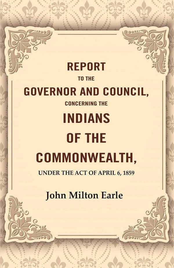     			Report to the Governor and Council, Concerning the Indians of the Commonwealth, Under the Act of April 6, 1859 [Hardcover]