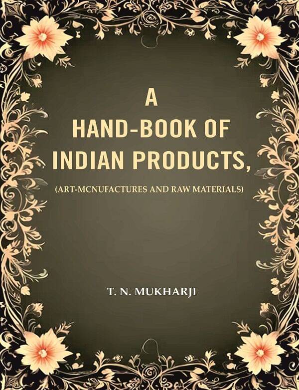 A Hand-Book of Indian Products: (Art-Mcnufactures and Raw Materials) A Hand-Book of Indian Products: (Art-Mcnufactures and Raw Materials)