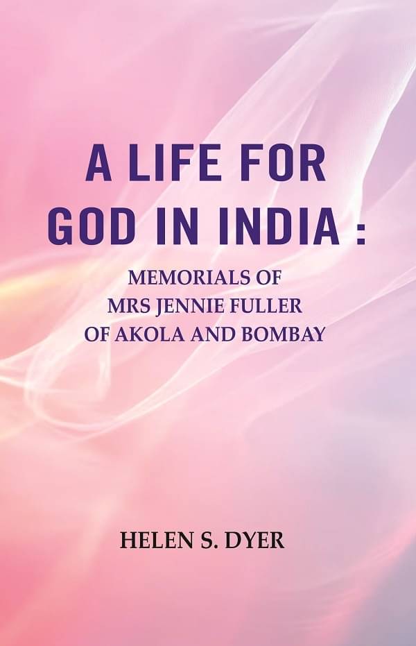     			A Life for God in India : Memorials of Mrs Jennie Fuller of Akola and Bombay [Hardcover]