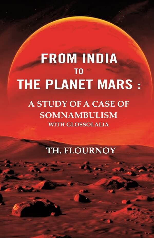 From India to the Planet Mars : A Study of A Case of Somnambulism With Glossolalia From India to the Planet Mars : A Study of A Case of Somnambulism With Glossolalia