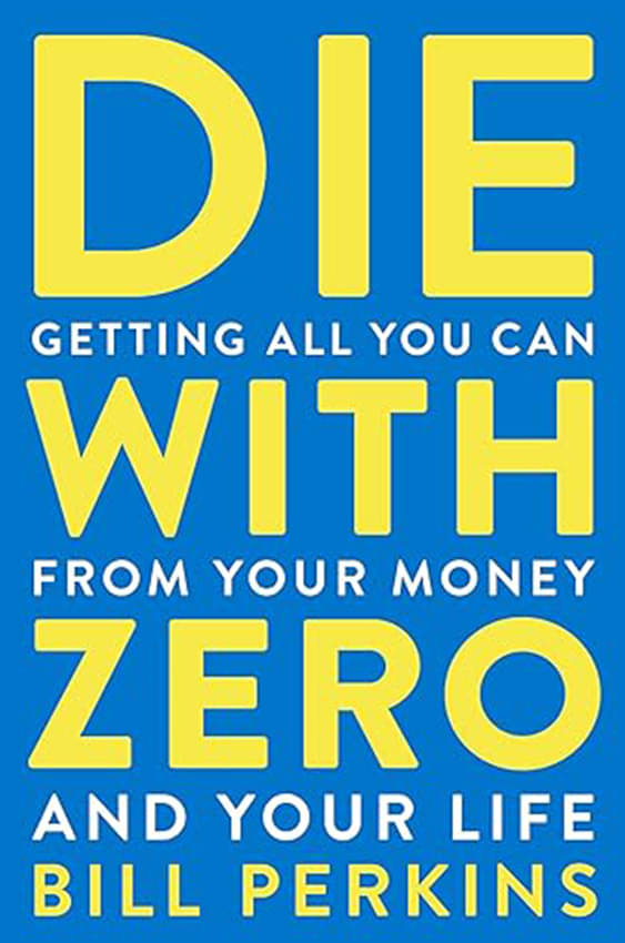     			Die With Zero : Getting All You Can from Your Money and Your Life