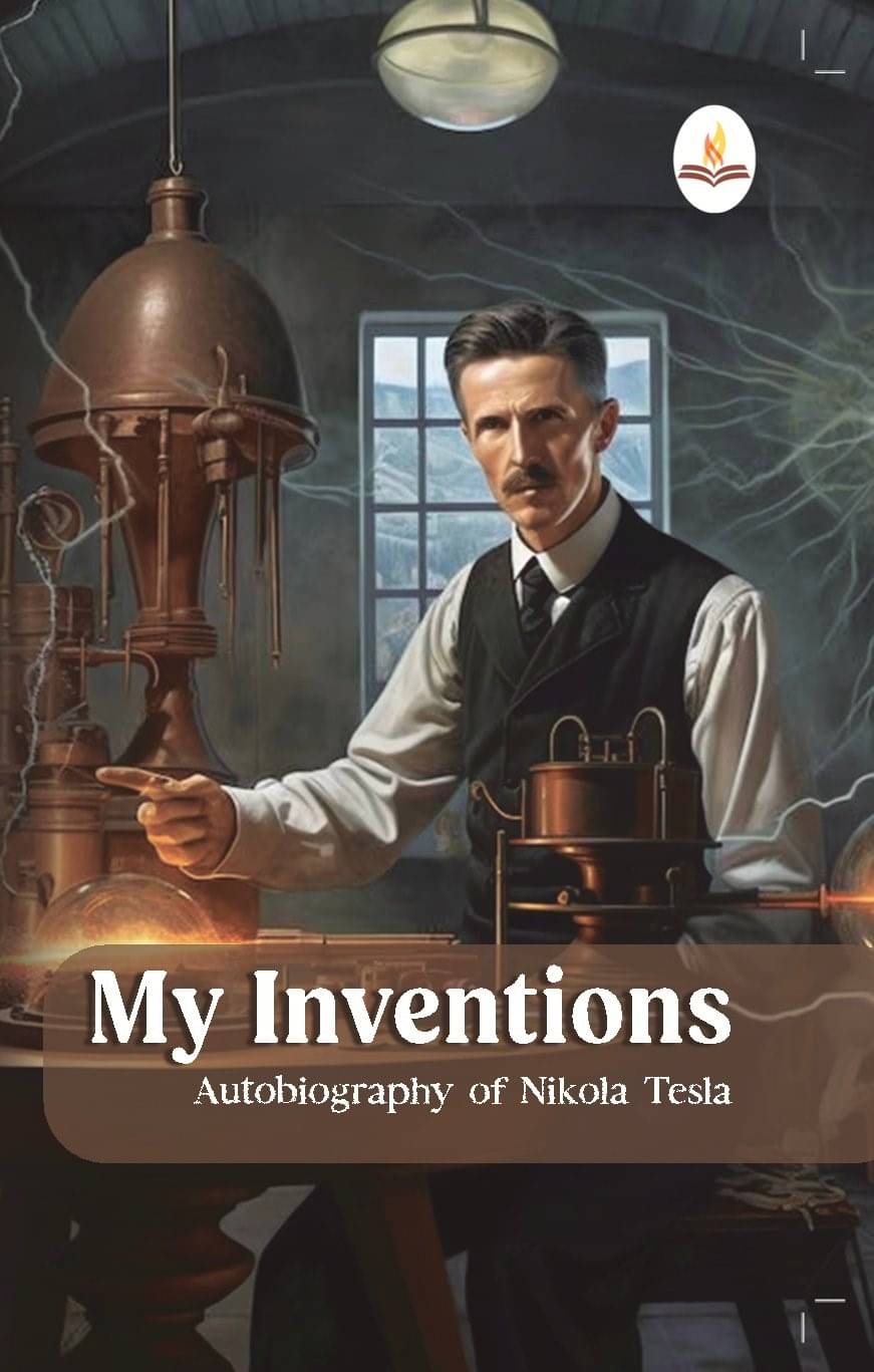 My Inventions: The Autobiography of Nikola Tesla My Inventions: The Autobiography of Nikola Tesla