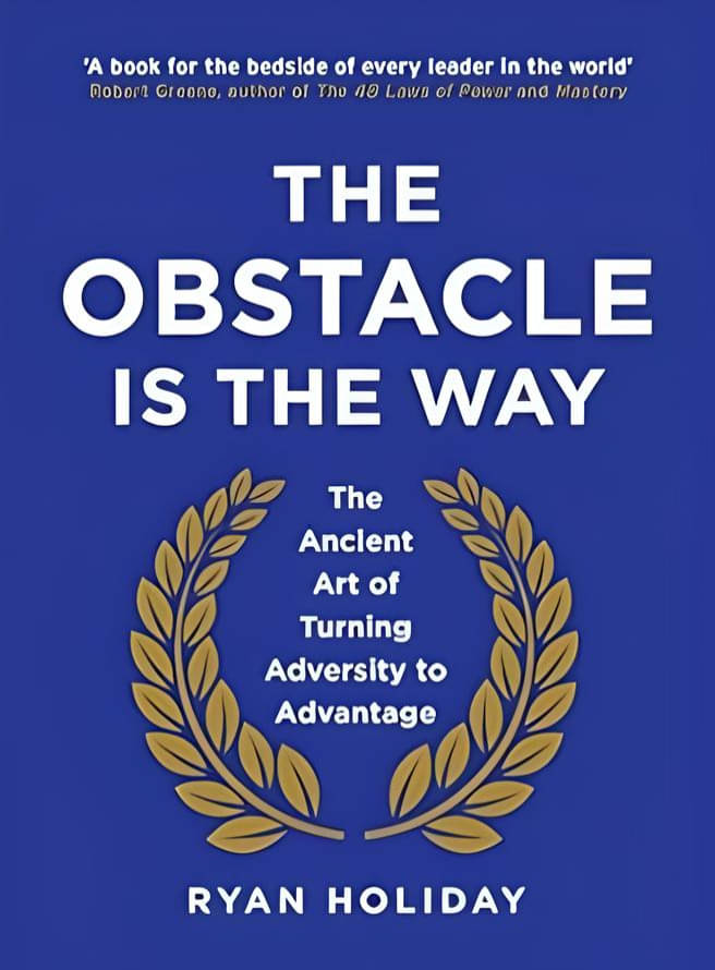 The Obstacle is the Way: The Ancient Art of Turning Trials into Triumph The Obstacle is the Way: The Ancient Art of Turning Trials into Triumph
