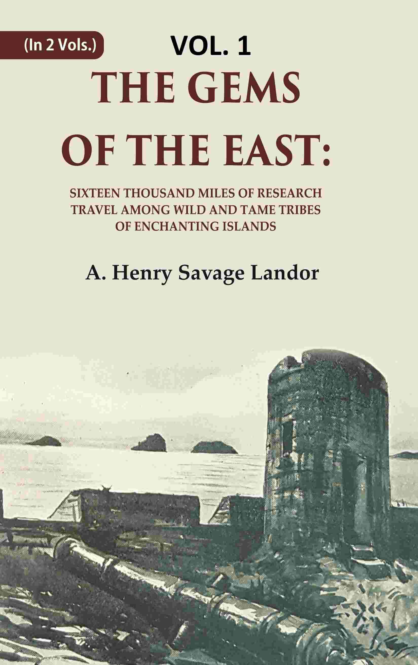 The Gems of the East: Sixteen Thousand miles of research Travel among wild and Tame Tribes of Enchanting Islands 1st The Gems of the East: Sixteen Thousand miles of research Travel among wild and Tame Tribes of Enchanting Islands 1st