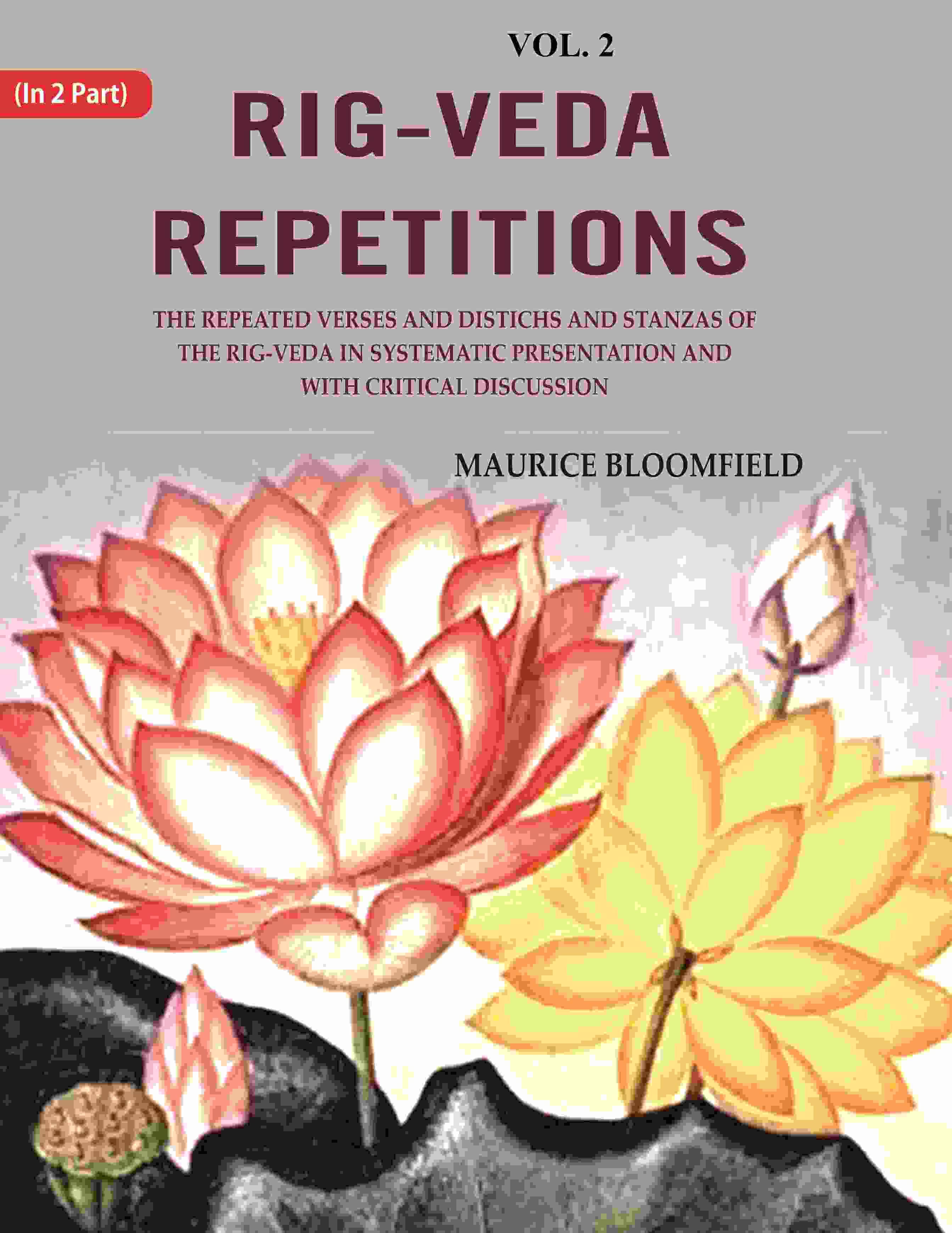     			Rig-veda Repetitions: The Repeated Verses and Distichs and Stanzas of the Rig-veda in Systematic Presentation and with Critical Discussion 2nd