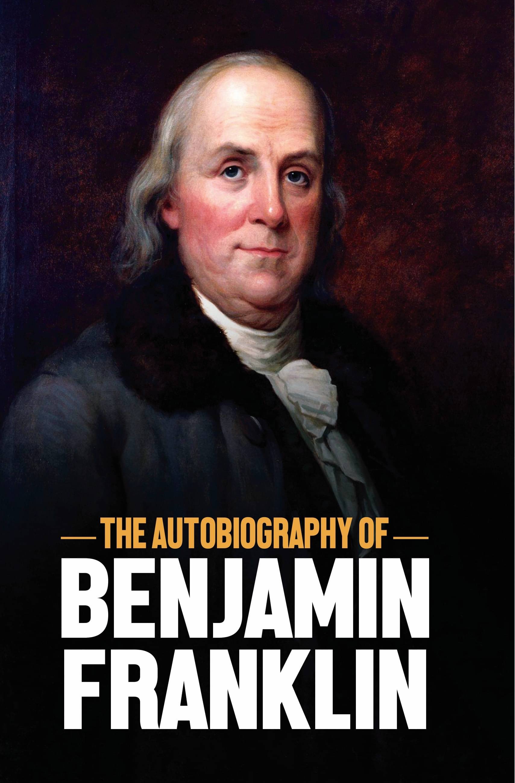 The Autobiography Of Benjamin Franklin The Autobiography Of Benjamin Franklin