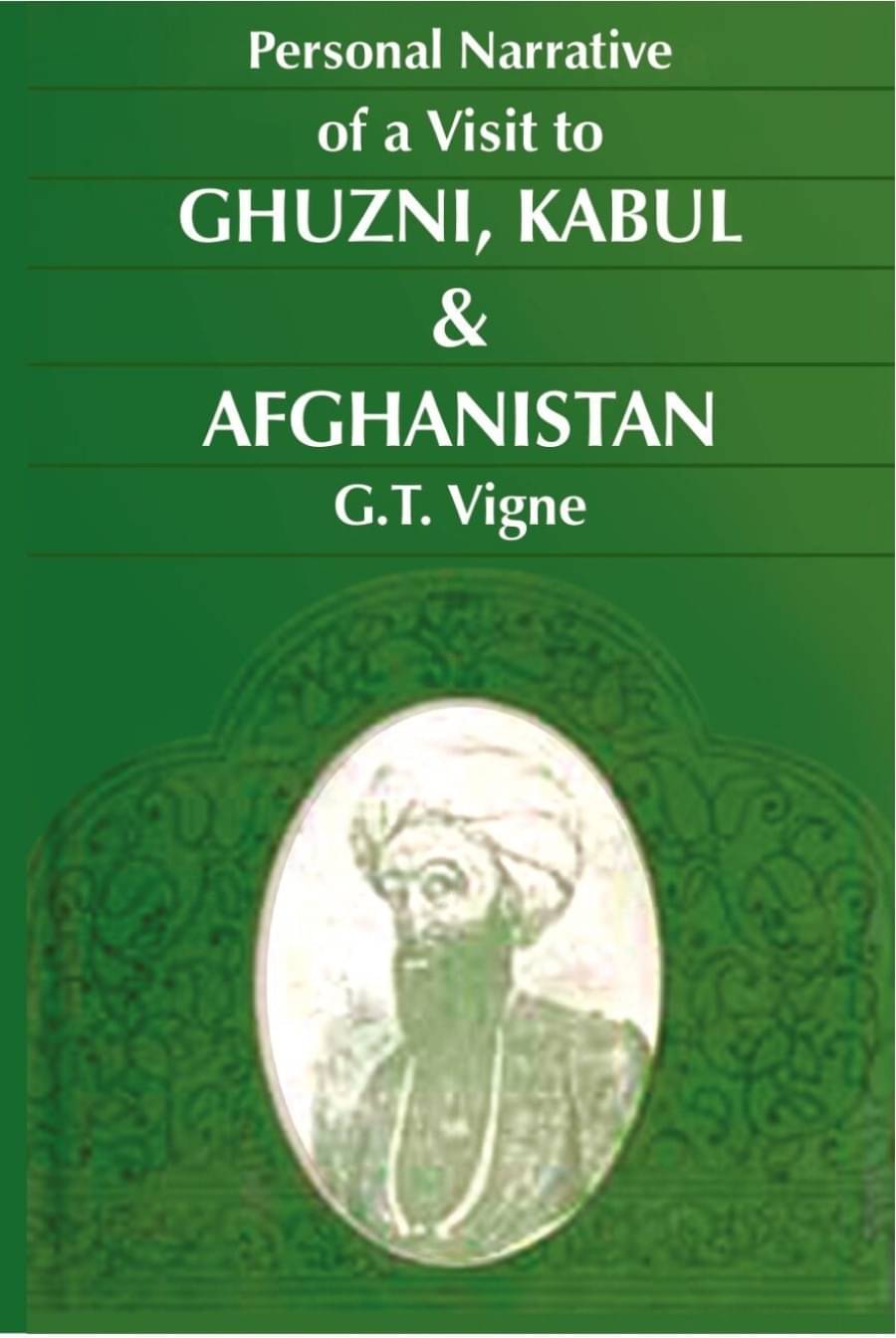 A Personal Narrative of a Visit to Ghuzni, Kabul & Afghanistan A Personal Narrative of a Visit to Ghuzni, Kabul & Afghanistan