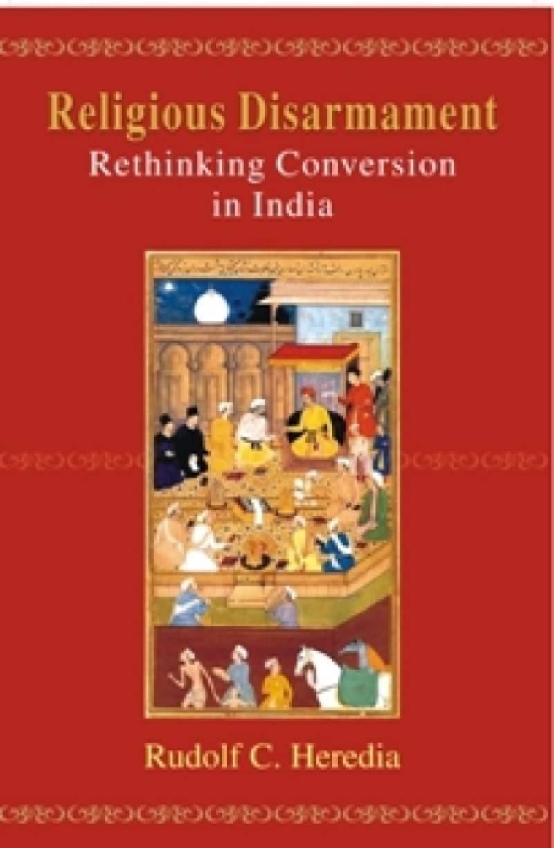 Religious Disarmament: Rethinking Conversion in India Religious Disarmament: Rethinking Conversion in India