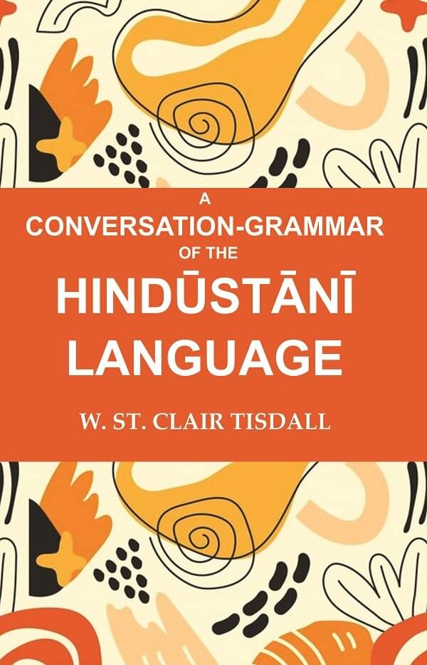 A Conversation-Grammar of the Hindūstānī Language A Conversation-Grammar of the Hindūstānī Language