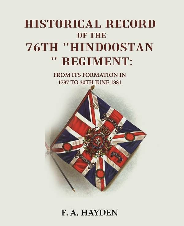 Historical Record of the 76th "Hindoostan " Regiment : From its Formation in 1787 to 30th June 1881 Historical Record of the 76th "Hindoostan " Regiment : From its Formation in 1787 to 30th June 1881
