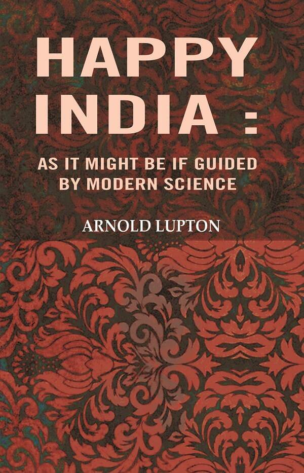     			Happy India: As it might be If guided by modern science